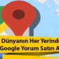 Google Yorum Satın Al – Google Hizmetleri